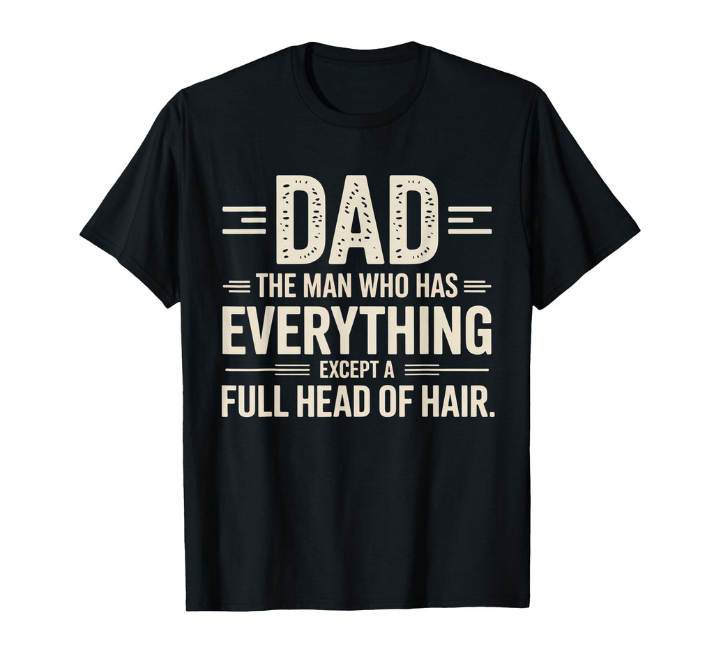 Dad Who Has Everything Except Full T-Shirt - Fun Novelty Design for Adults - T-Shirt, Sweatshirt, Hoodie