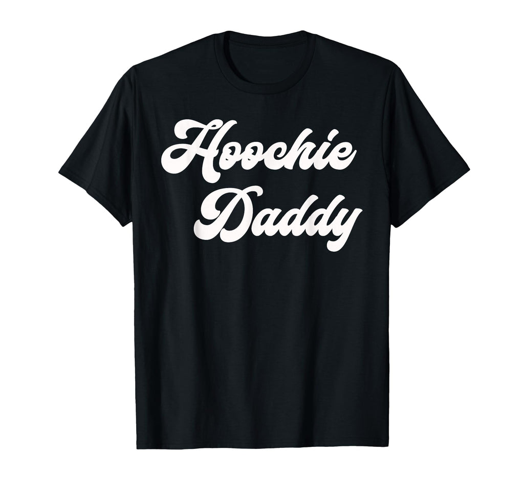 Hoochie Daddy T-Shirt - Trendy Graphic Men Women - T-Shirt, Sweatshirt, Hoodie