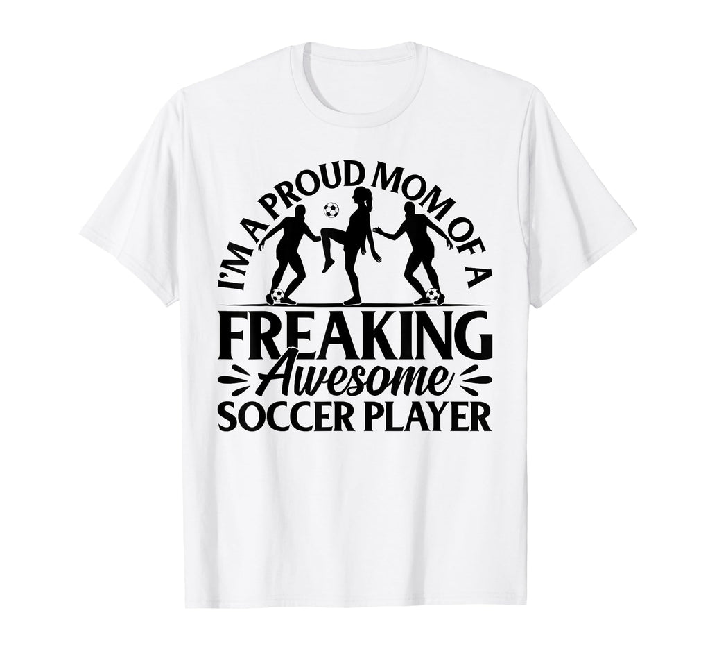 Im Proud Mom Freaking Awesome T-Shirt - Casual Everyday Wear Men Women - T-Shirt, Sweatshirt, Hoodie