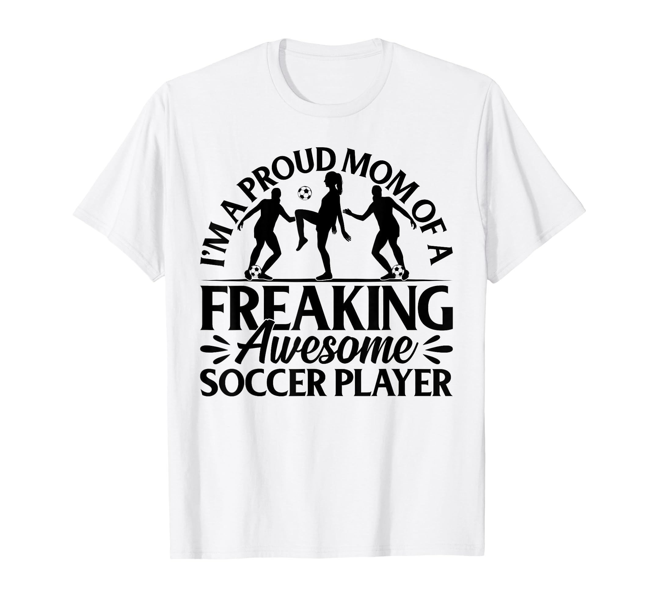 Im Proud Mom Freaking Awesome T-Shirt - Casual Everyday Wear Men Women - T-Shirt, Sweatshirt, Hoodie