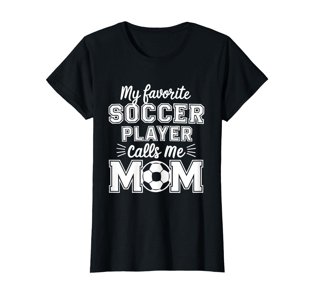 My Favorite Soccer Player Calls Me Mom T-Shirt - Fun Novelty Design Unisex - T-Shirt, Sweatshirt, Hoodie
