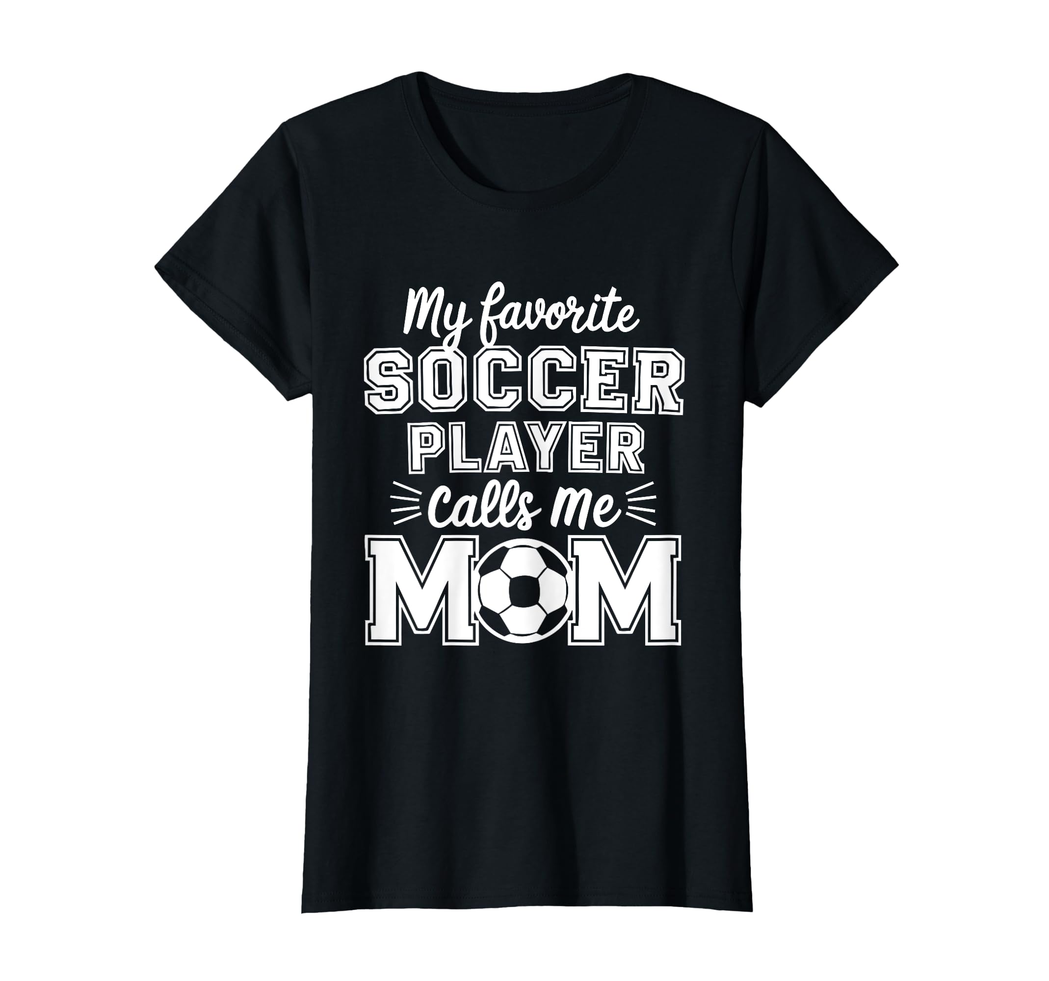 My Favorite Soccer Player Calls Me Mom T-Shirt - Fun Novelty Design Unisex - T-Shirt, Sweatshirt, Hoodie
