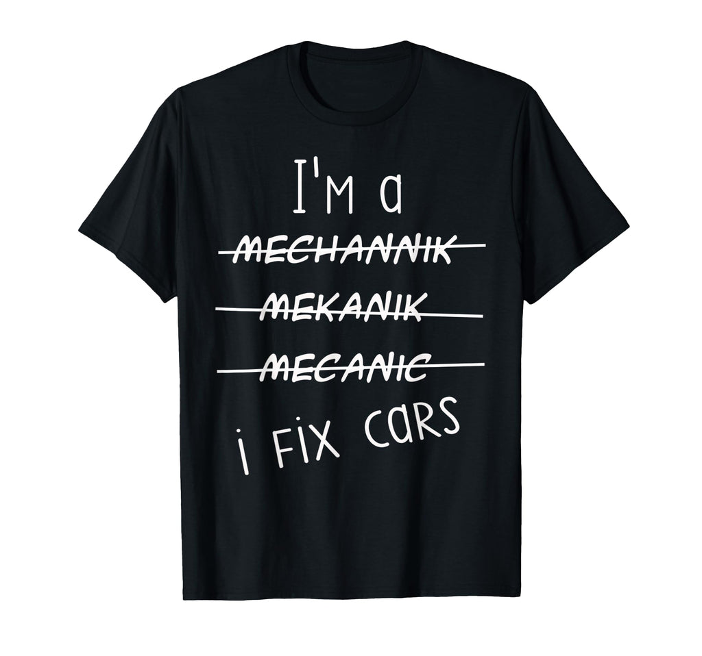 Im Mechanic I Fix Cars Funny Auto T-Shirt - Novelty Apparel Men Women - T-Shirt, Sweatshirt, Hoodie