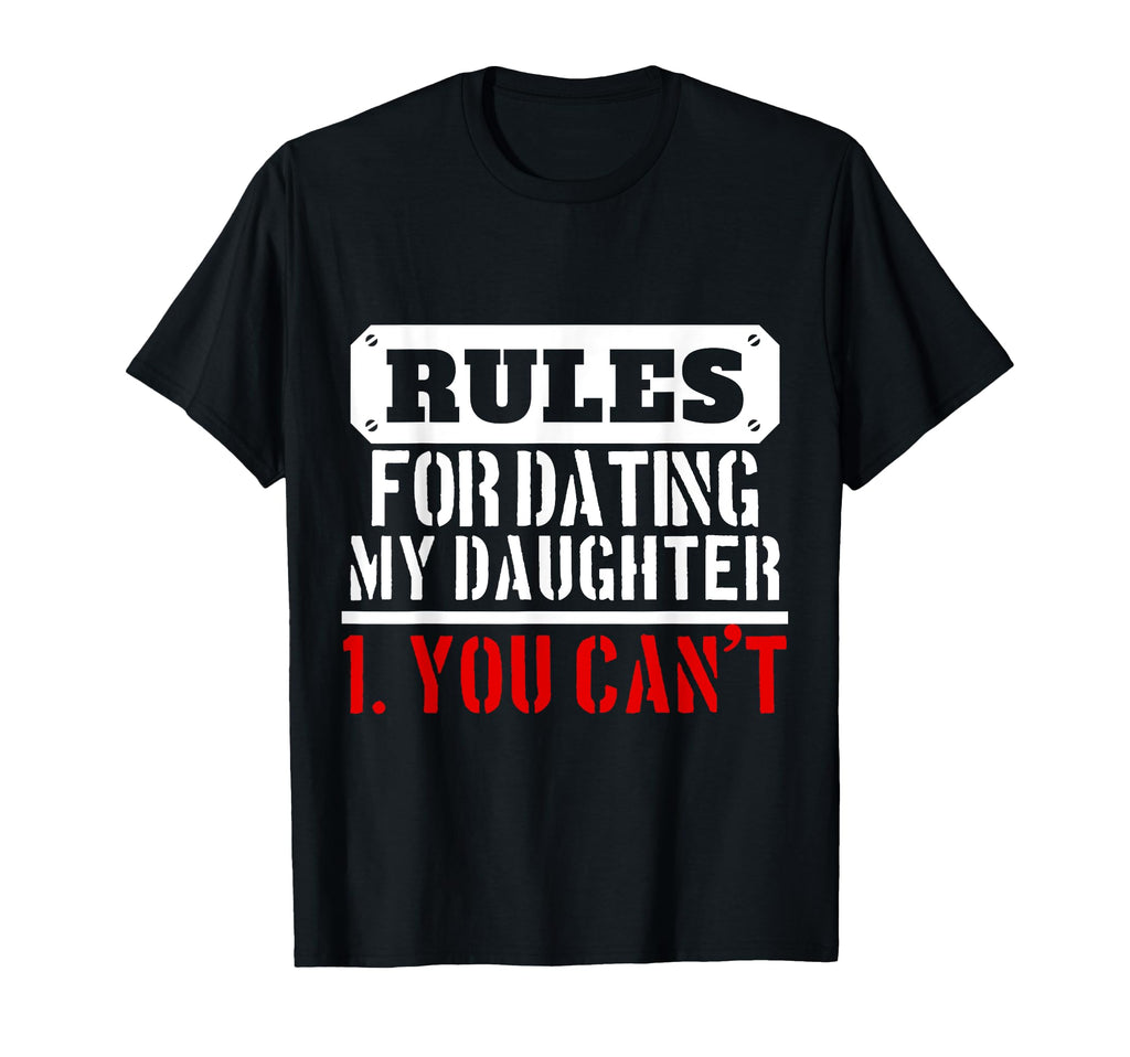 Rules Dating My Daughter You Cant Dad T-Shirt - Novelty Apparel Unisex - T-Shirt, Sweatshirt, Hoodie