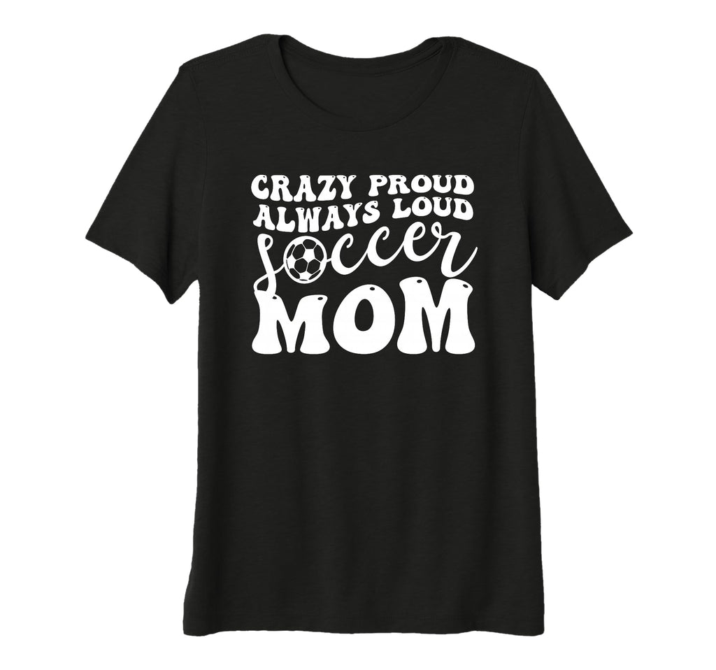 Womens Crazy Proud Soccer Mom T-Shirt - Custom Art Print for Adults - T-Shirt, Sweatshirt, Hoodie