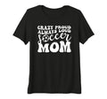 Womens Crazy Proud Soccer Mom T-Shirt - Custom Art Print for Adults - T-Shirt, Sweatshirt, Hoodie