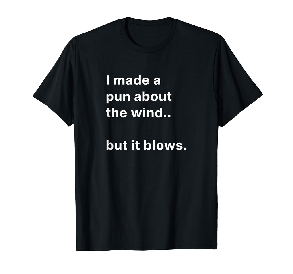 I Made Pun About Wind But It Blows T-Shirt - Trendy Graphic for Adults - T-Shirt, Sweatshirt, Hoodie