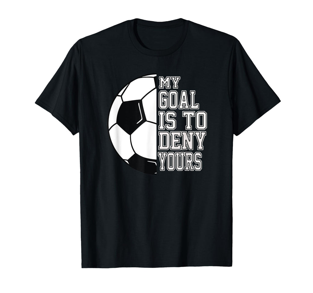 Soccer My Goal Is To Deny Yours Teen T-Shirt - Fun Novelty Design Unisex - T-Shirt, Sweatshirt, Hoodie