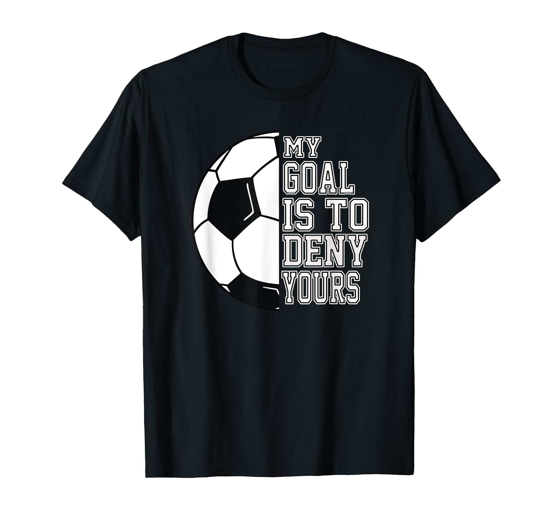 Soccer My Goal Is To Deny Yours Teen T-Shirt - Fun Novelty Design Unisex - T-Shirt, Sweatshirt, Hoodie
