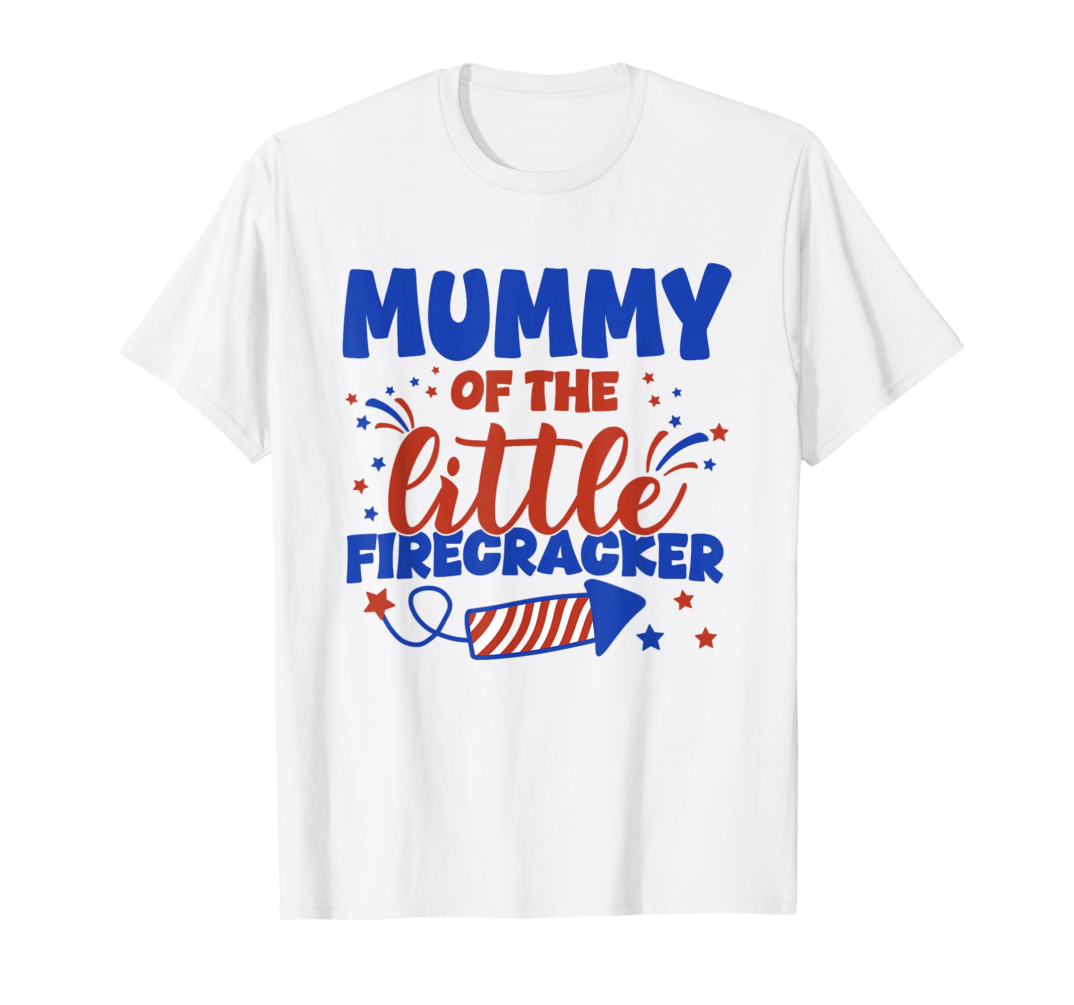 Mummy Little Firecracker Fourth T-Shirt - Casual Everyday Wear Men Women - T-Shirt, Sweatshirt, Hoodie