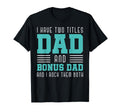 I Have Two Title Dad And Bonus Dad T-Shirt - Novelty Apparel for Adults - T-Shirt, Sweatshirt, Hoodie