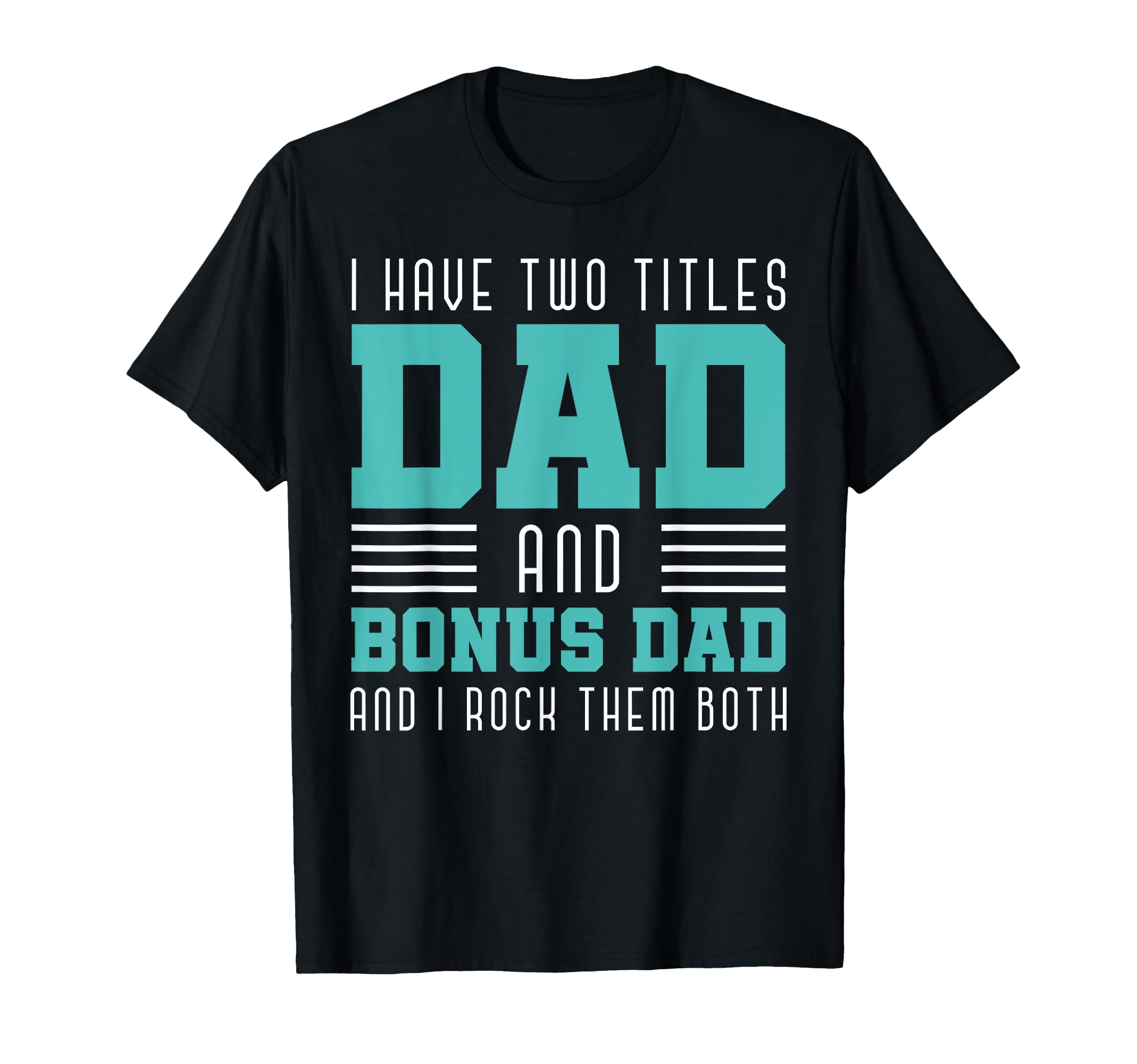 I Have Two Title Dad And Bonus Dad T-Shirt - Novelty Apparel for Adults - T-Shirt, Sweatshirt, Hoodie