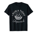 I Run Tight Shipwreck Funny Mom Dad T-Shirt - Novelty Apparel Men Women - T-Shirt, Sweatshirt, Hoodie