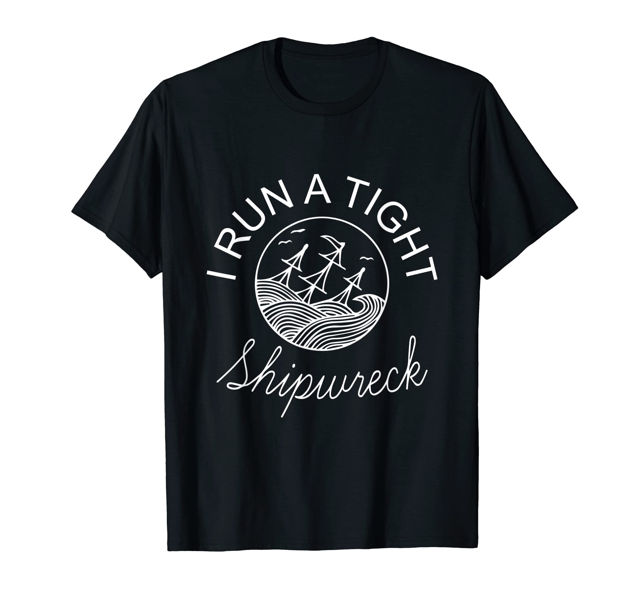 I Run Tight Shipwreck Funny Mom Dad T-Shirt - Novelty Apparel Men Women - T-Shirt, Sweatshirt, Hoodie