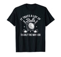 It Takes Lot Balls To Golf Way I Do Dad T-Shirt - Trendy Graphic Unisex - T-Shirt, Sweatshirt, Hoodie