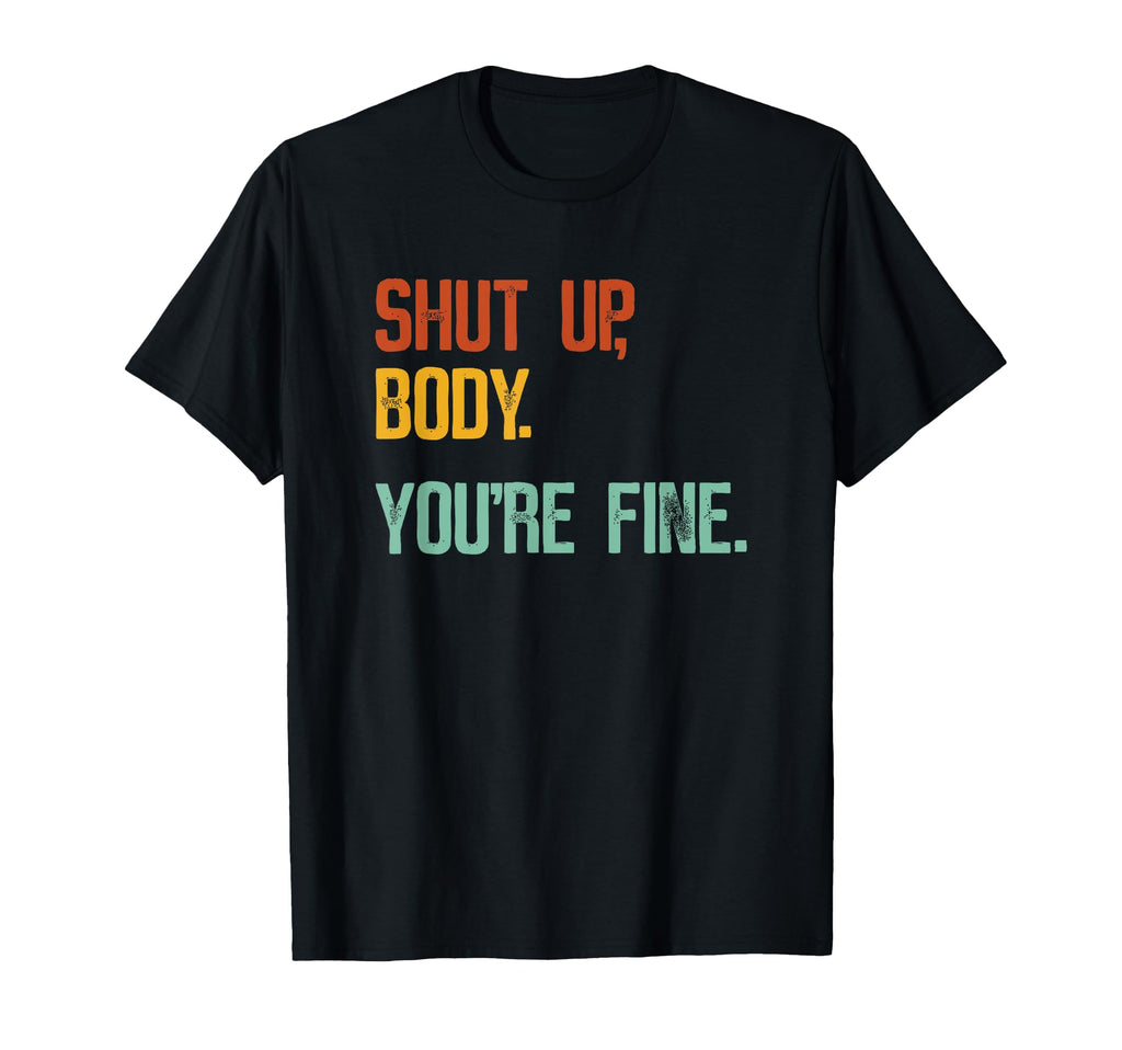 Shut Up Body Youre Fine Funny Athletic T-Shirt - Streetwear Style Unisex - T-Shirt, Sweatshirt, Hoodie