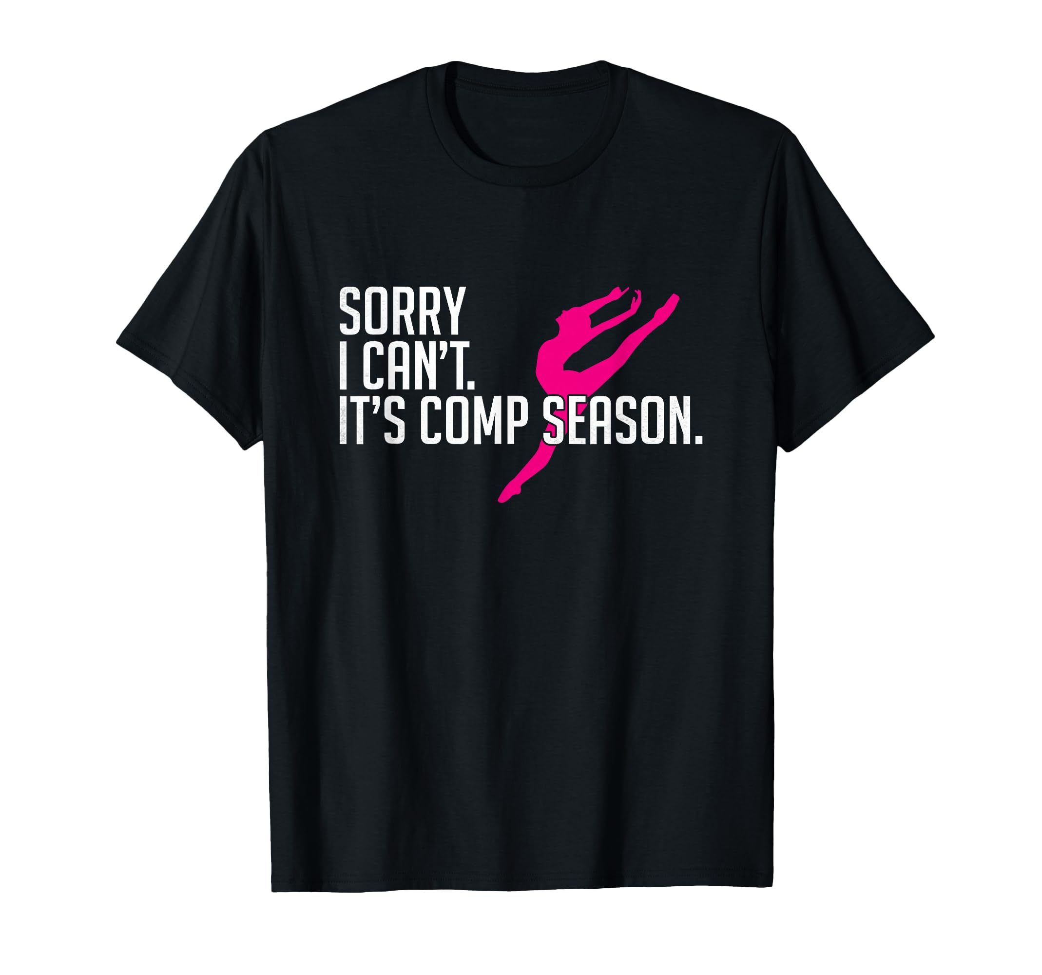 Sorry I Cant Comp Season Cheer Comp T-Shirt - Fun Novelty Design Unisex - T-Shirt, Sweatshirt, Hoodie