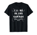 Ill Be Garage Funny Dad Joke T-Shirt - Minimalist Print Men Women - T-Shirt, Sweatshirt, Hoodie