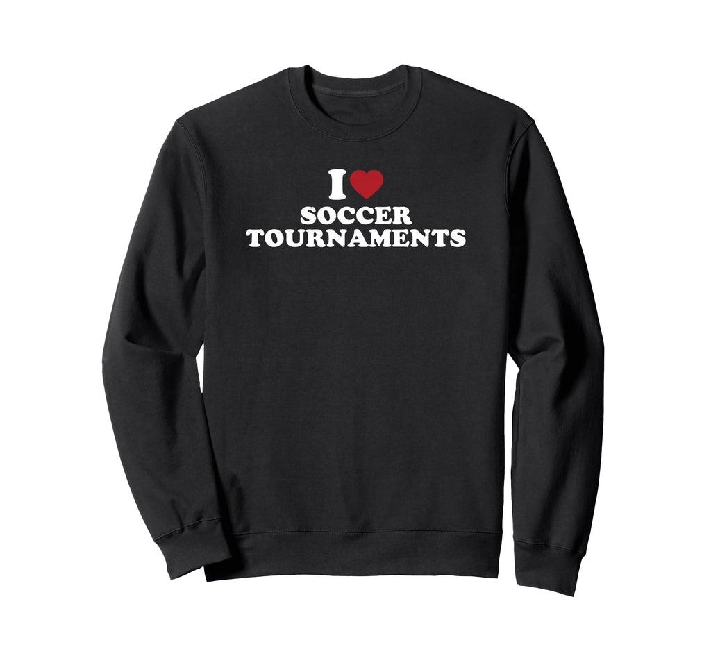 I Love Soccer Tournaments Sweatshirt - Minimalist Print for Adults - T-Shirt, Sweatshirt, Hoodie