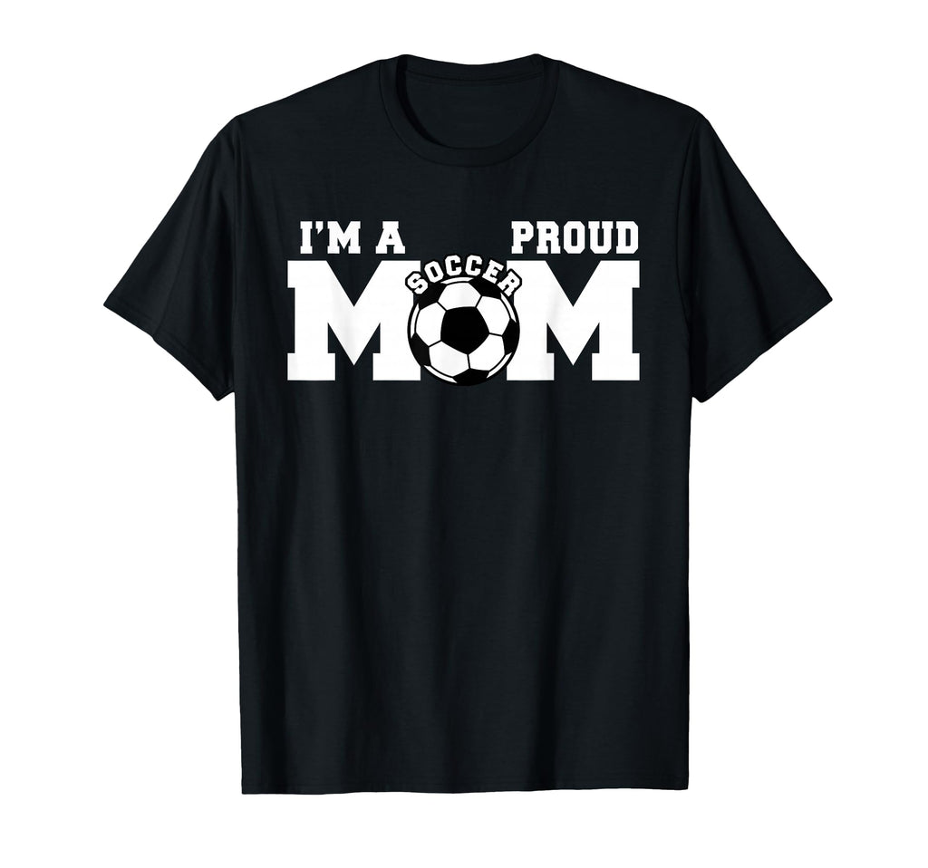 Im Proud Mom Funny Soccer Mom T-Shirt - Custom Art Print Men Women - T-Shirt, Sweatshirt, Hoodie