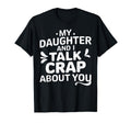 My Daughter And I Talk Crap About You T-Shirt - Fun Novelty Design Unisex - T-Shirt, Sweatshirt, Hoodie