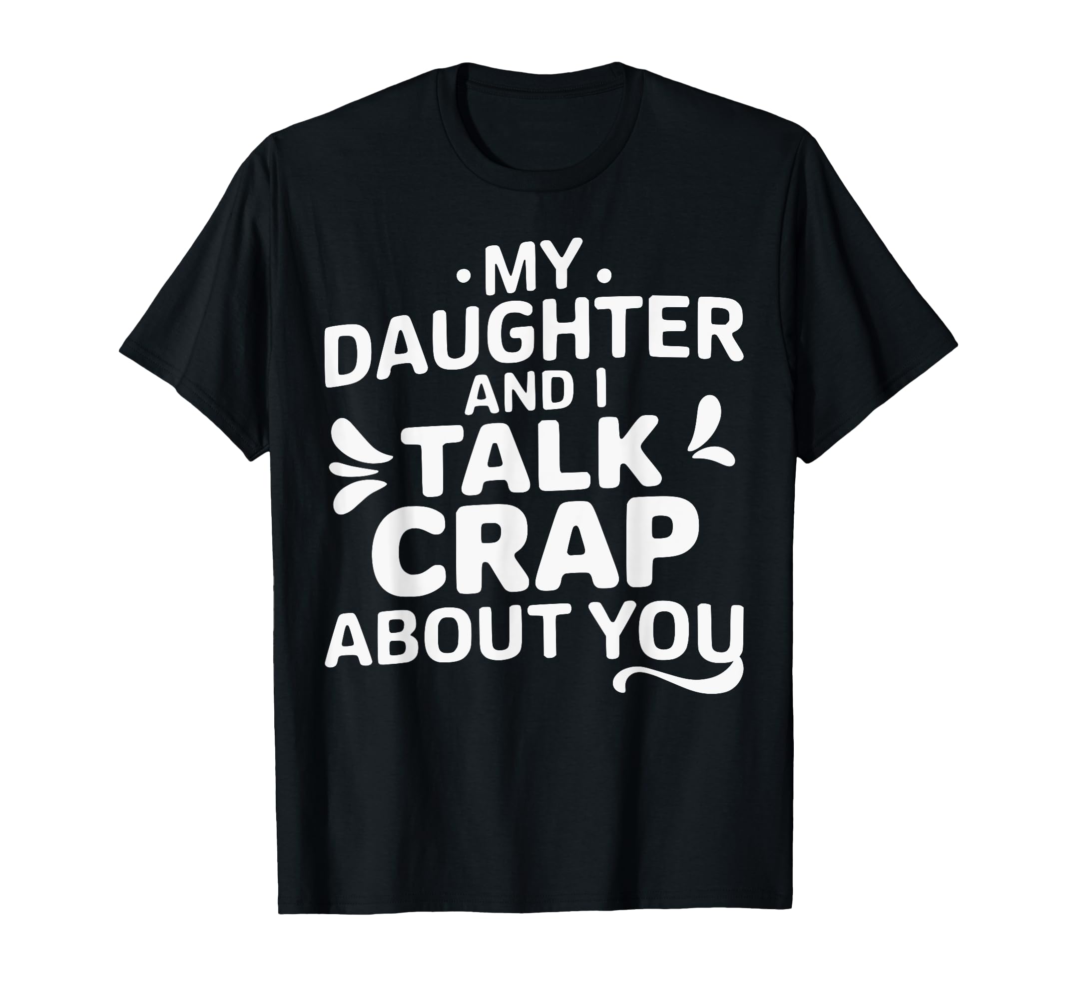 My Daughter And I Talk Crap About You T-Shirt - Fun Novelty Design Unisex - T-Shirt, Sweatshirt, Hoodie