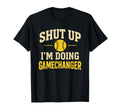 Shut Up Im Doing Gamechanger T-Shirt - Casual Everyday Wear for Adults - T-Shirt, Sweatshirt, Hoodie