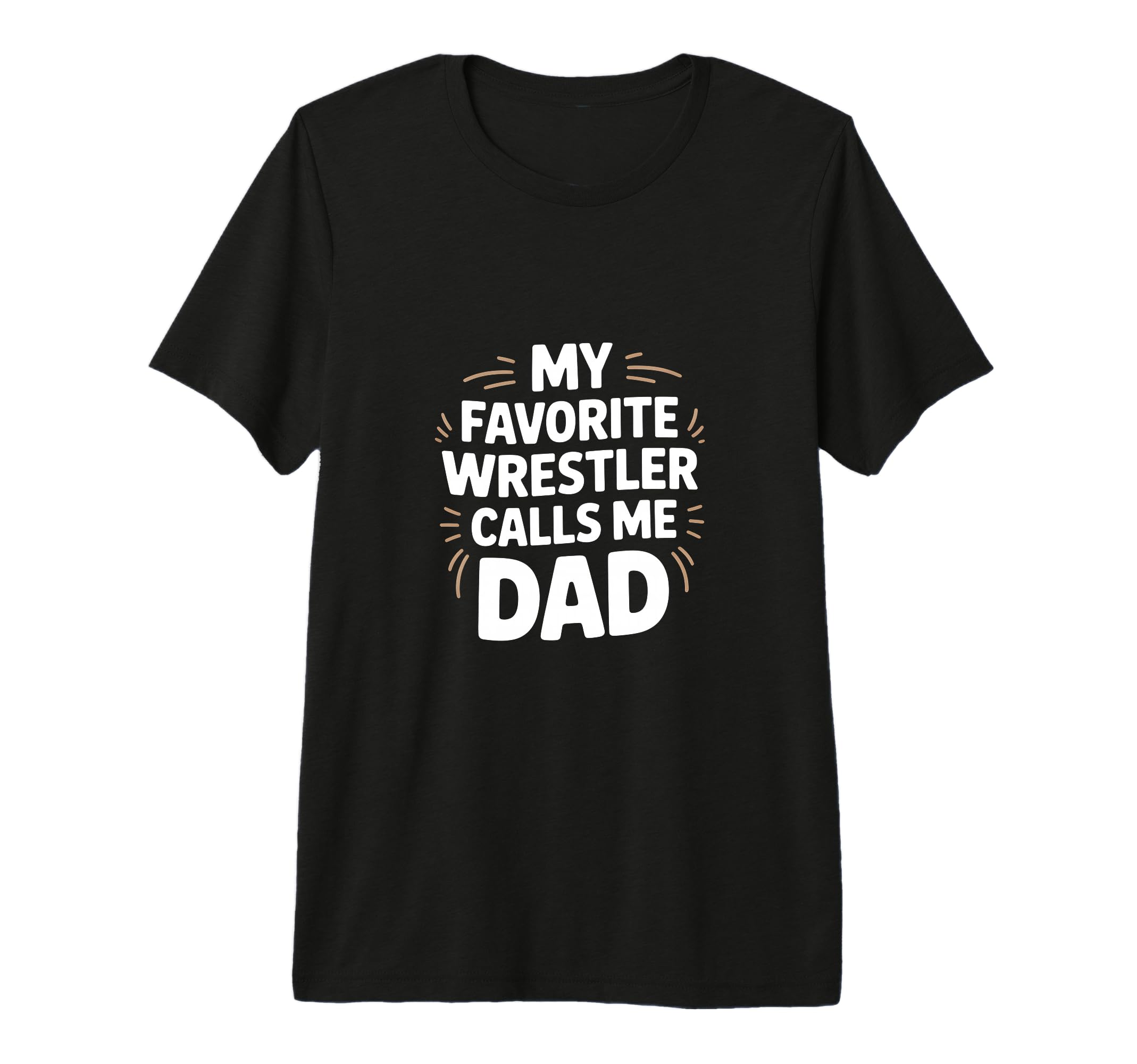 My Favorite Wrestler Calls Me Dad T-Shirt - Casual Everyday Wear Unisex - T-Shirt, Sweatshirt, Hoodie