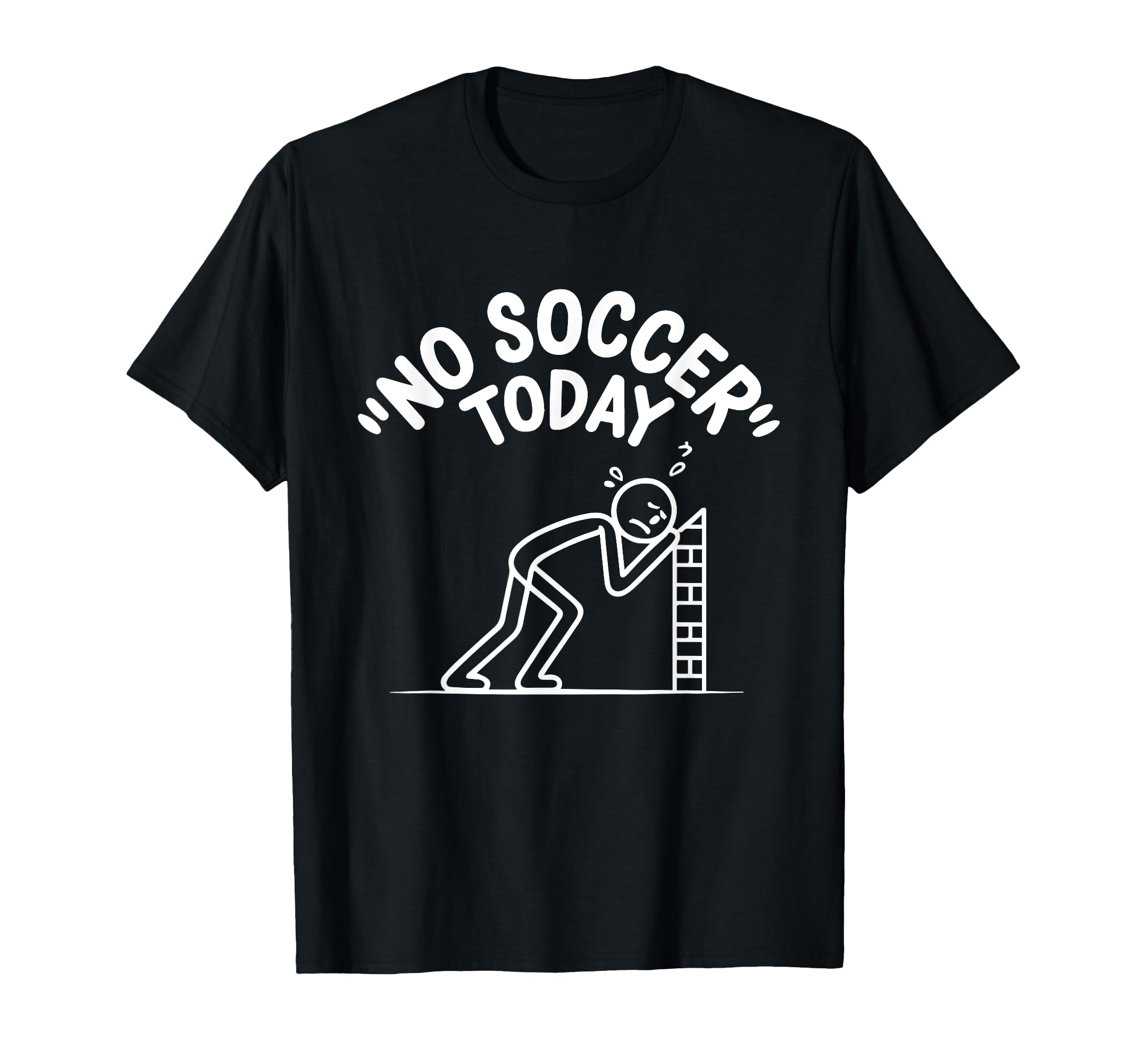 No Soccer Today Funny Sad Stick Soccer T-Shirt - Fun Novelty Design Unisex - T-Shirt, Sweatshirt, Hoodie