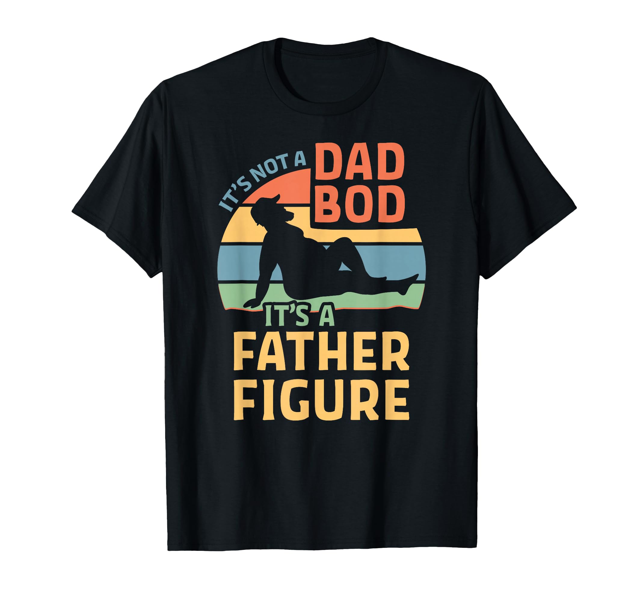 Its Not Dad Bod Its Father Figure T-Shirt - Aesthetic Graphic Men Women - T-Shirt, Sweatshirt, Hoodie