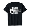 I Yell Because I Care Funny Soccer Fan T-Shirt - Custom Art Print Unisex - T-Shirt, Sweatshirt, Hoodie