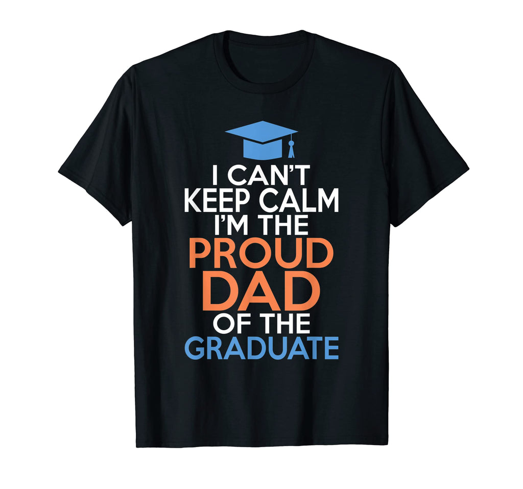 I Cant Keep Calm Im Proud Dad Graduate T-Shirt - Minimalist Print Unisex - T-Shirt, Sweatshirt, Hoodie