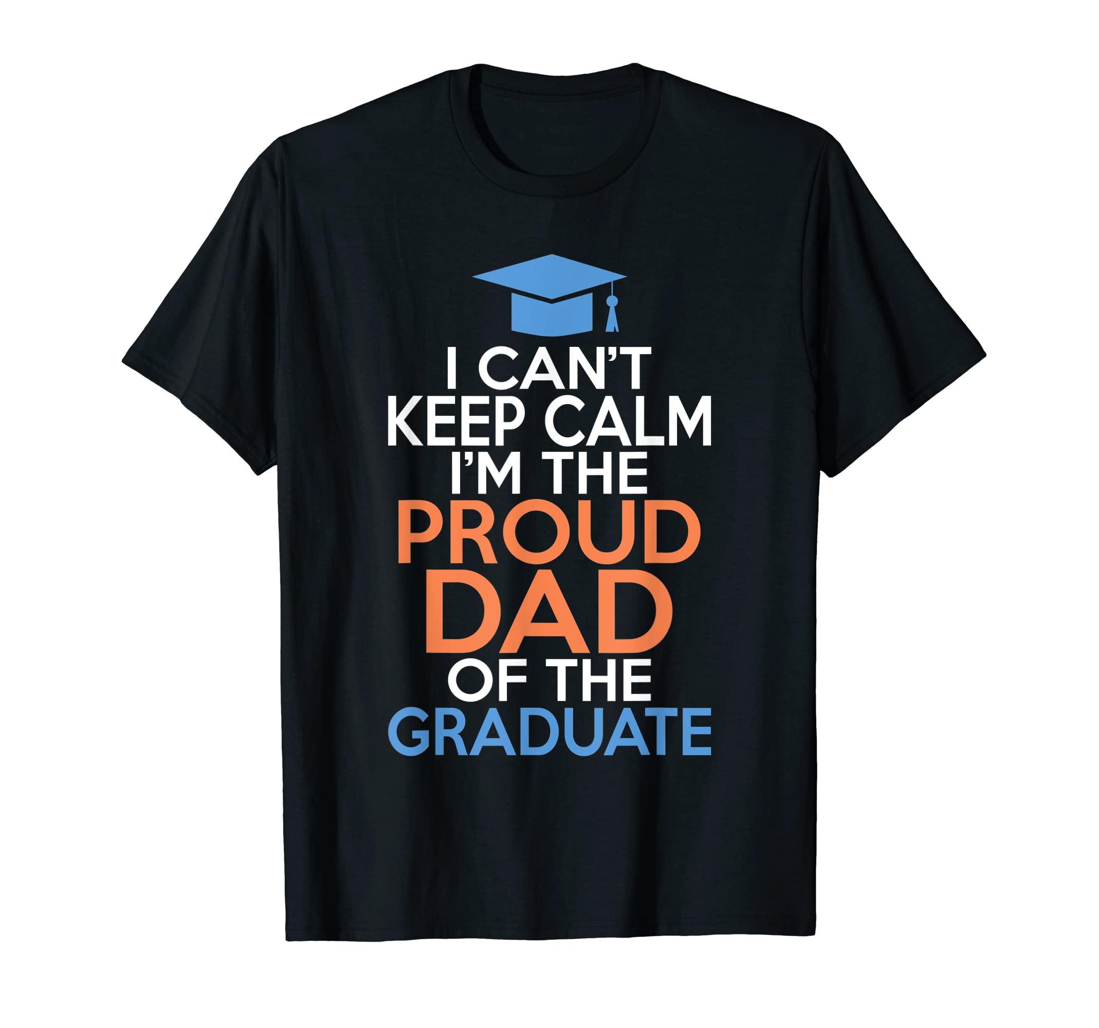 I Cant Keep Calm Im Proud Dad Graduate T-Shirt - Minimalist Print Unisex - T-Shirt, Sweatshirt, Hoodie