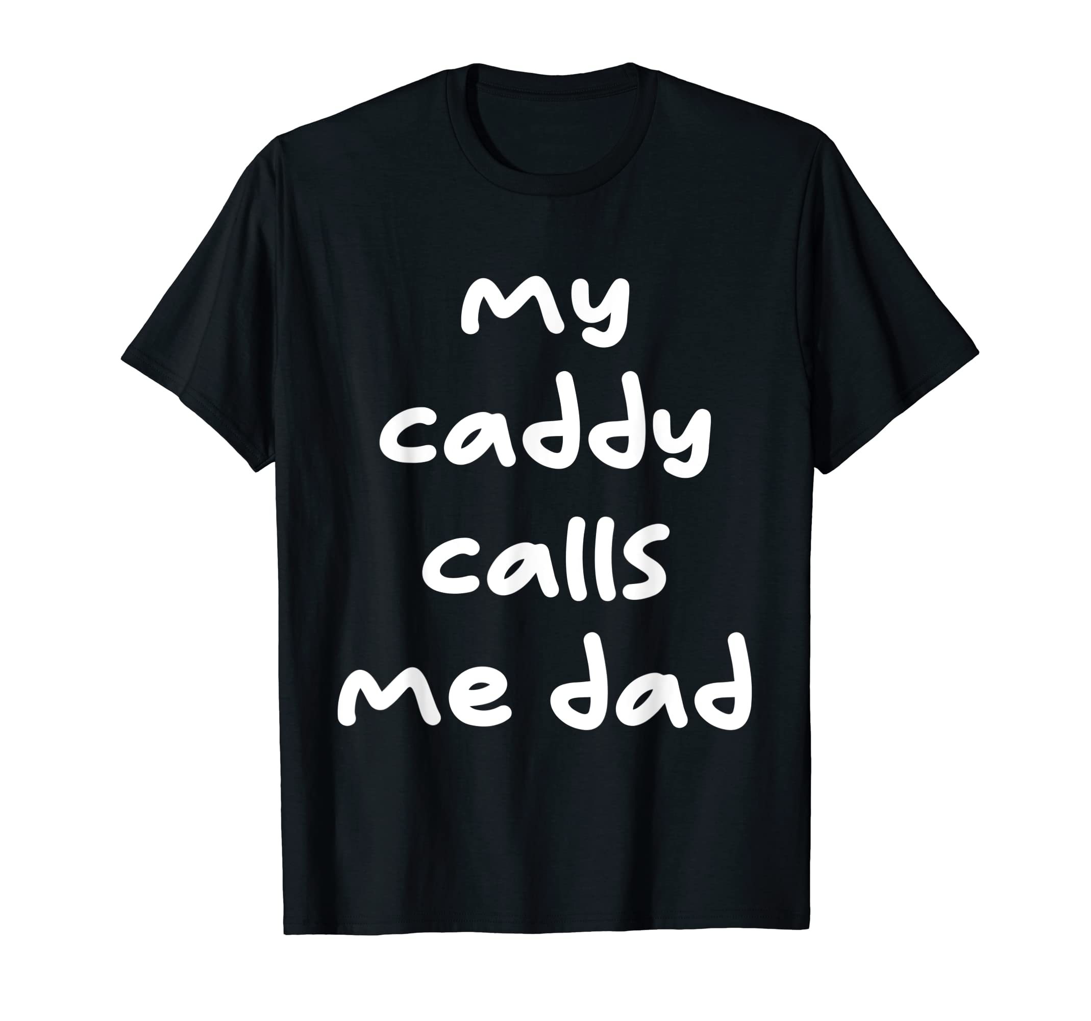My Caddy Calls Me Dad Golf Trendy T-Shirt - Minimalist Print Men Women - T-Shirt, Sweatshirt, Hoodie