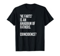 He Farts Is Anagram Fathers Coincidence T-Shirt - Minimalist Print Unisex - T-Shirt, Sweatshirt, Hoodie