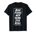 Bad Puns Are How Eye Roll Funny Dad T-Shirt - Fun Novelty Design Men Women - T-Shirt, Sweatshirt, Hoodie