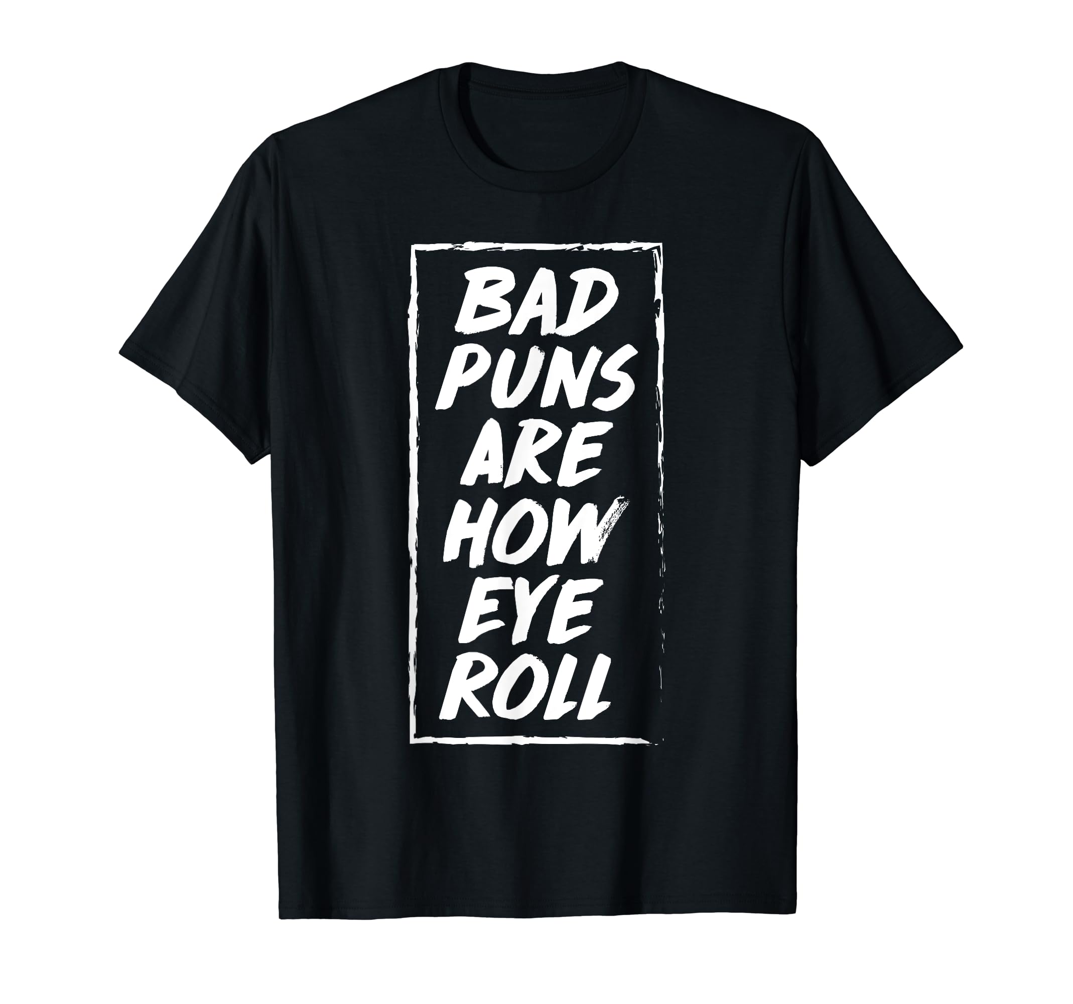 Bad Puns Are How Eye Roll Funny Dad T-Shirt - Fun Novelty Design Men Women - T-Shirt, Sweatshirt, Hoodie
