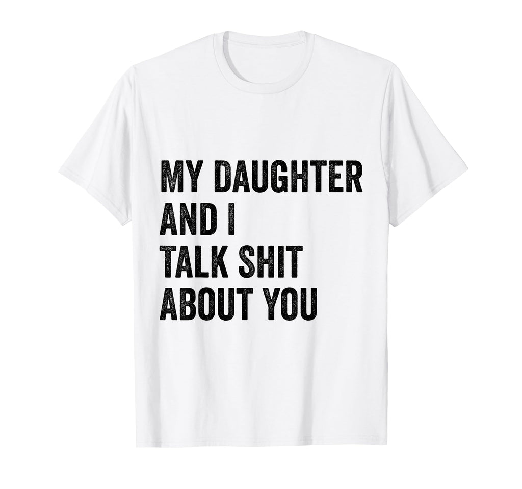 My Daughter Andi Talk Sh T About You T-Shirt - Trendy Graphic Men Women - T-Shirt, Sweatshirt, Hoodie