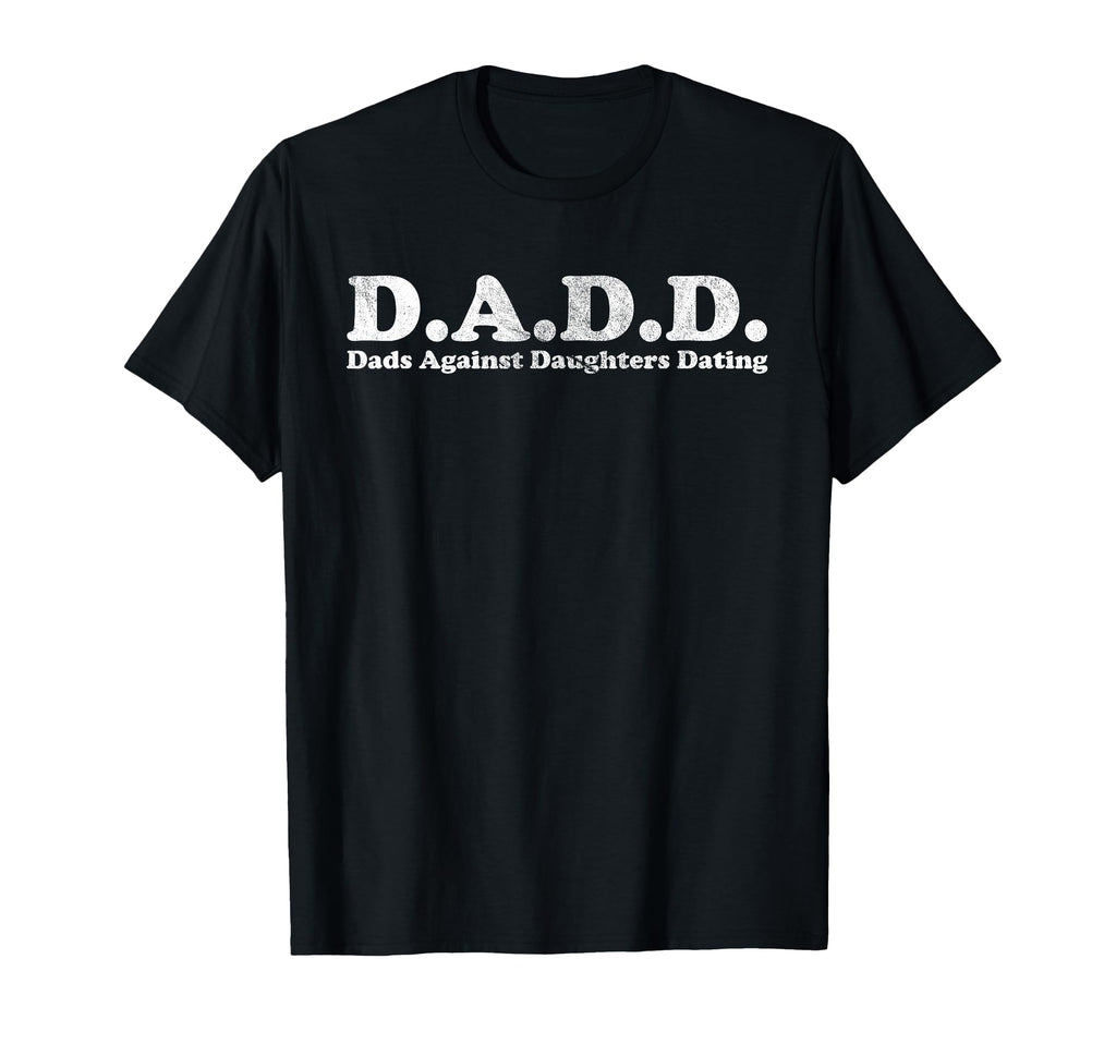 D D D Dads Against Daughters T-Shirt - Fun Novelty Design for Adults - T-Shirt, Sweatshirt, Hoodie