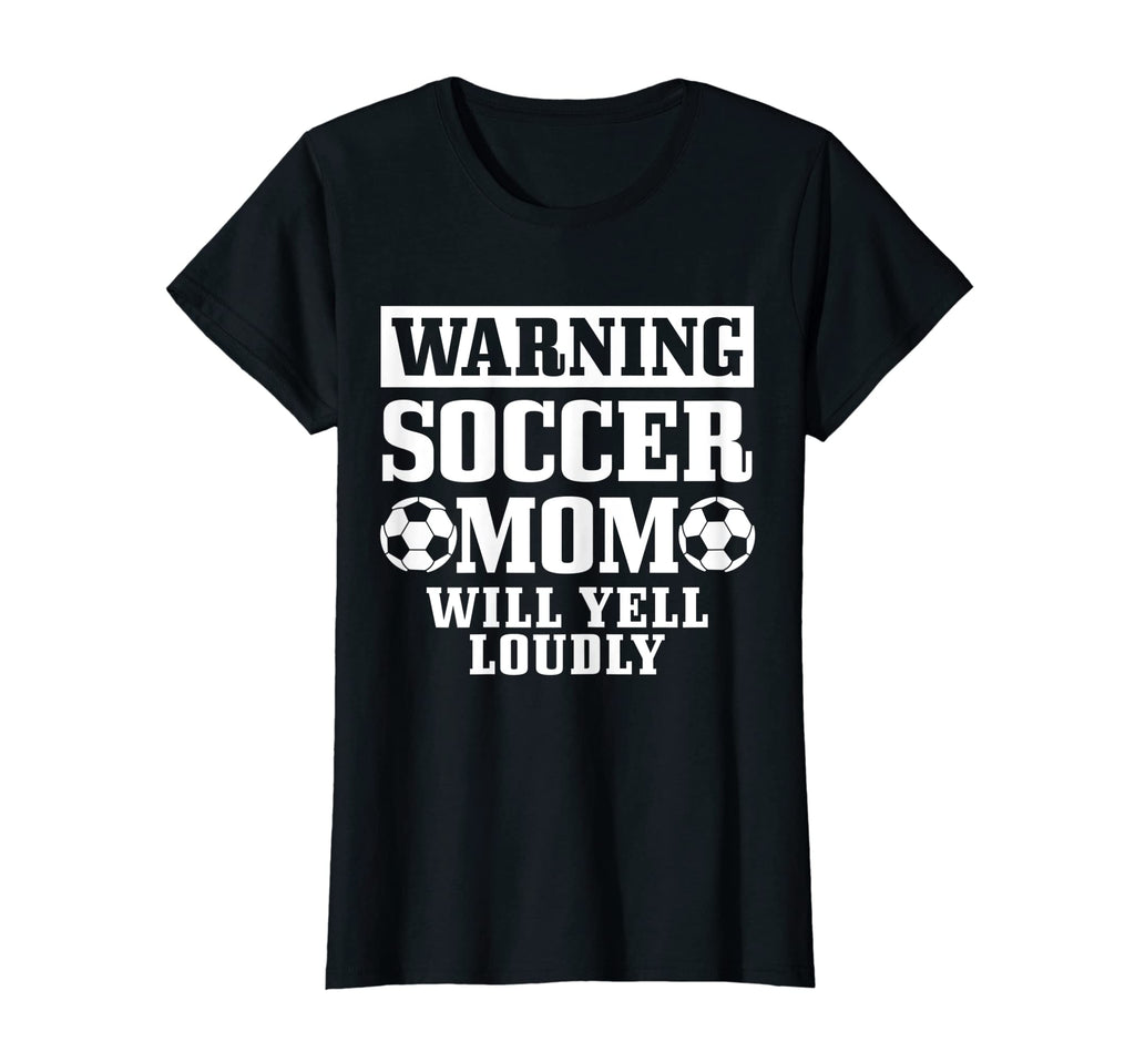 Womens Soccer Mom Will Yell Loudly T-Shirt - Fun Novelty Design Men Women - T-Shirt, Sweatshirt, Hoodie