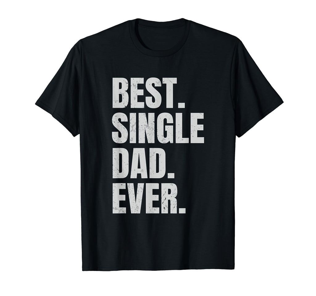 Best Single Dad Ever Single Dad T-Shirt - Novelty Apparel for Adults - T-Shirt, Sweatshirt, Hoodie