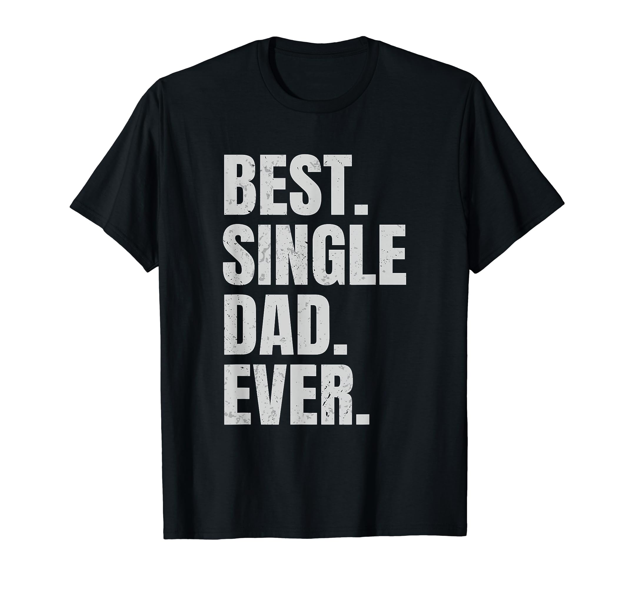 Best Single Dad Ever Single Dad T-Shirt - Novelty Apparel for Adults - T-Shirt, Sweatshirt, Hoodie