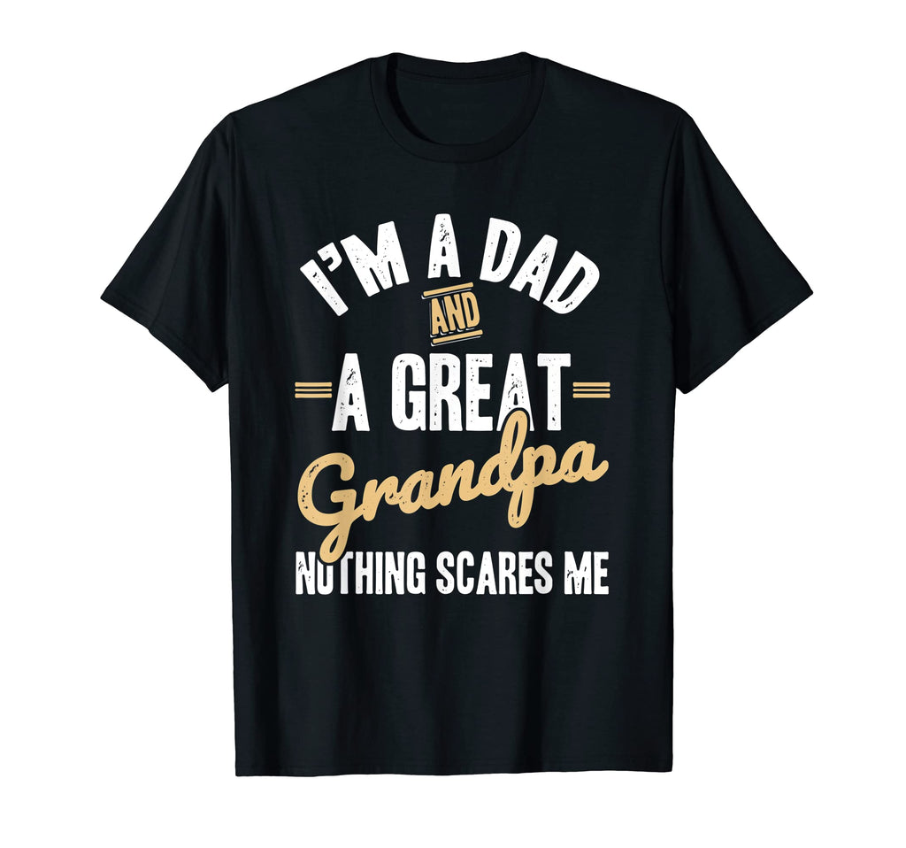 Im Dad And Grandpa Nothing Scares T-Shirt - Fun Novelty Design Men Women - T-Shirt, Sweatshirt, Hoodie