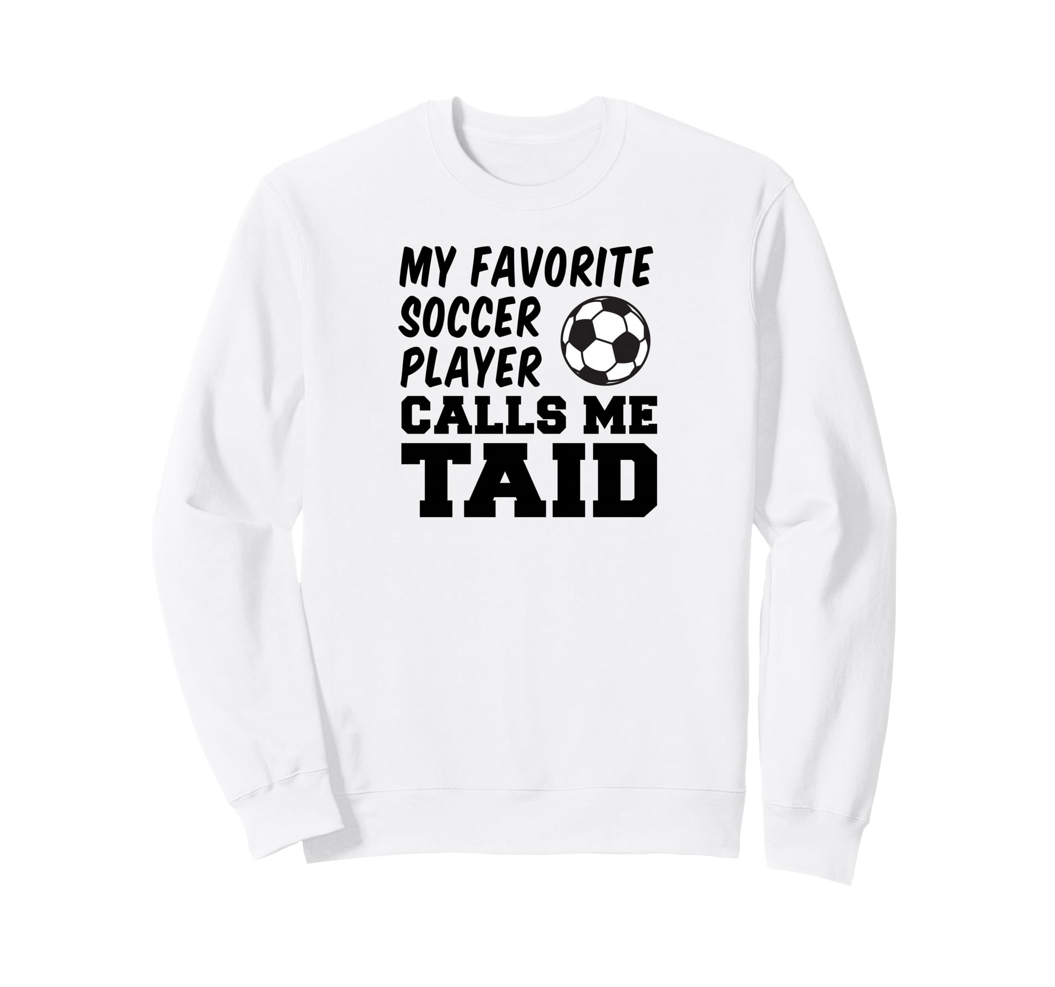 My Favorite Soccer Player Calls Me Taid Sweatshirt - Graphic Print Unisex - T-Shirt, Sweatshirt, Hoodie