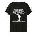 Officially Retired Gift Golf Dad T-Shirt - Fun Novelty Design Men Women - T-Shirt, Sweatshirt, Hoodie