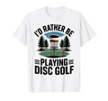 Id Rather Be Playing Disc Golf Player Dad T-Shirt - Graphic Print Unisex - T-Shirt, Sweatshirt, Hoodie