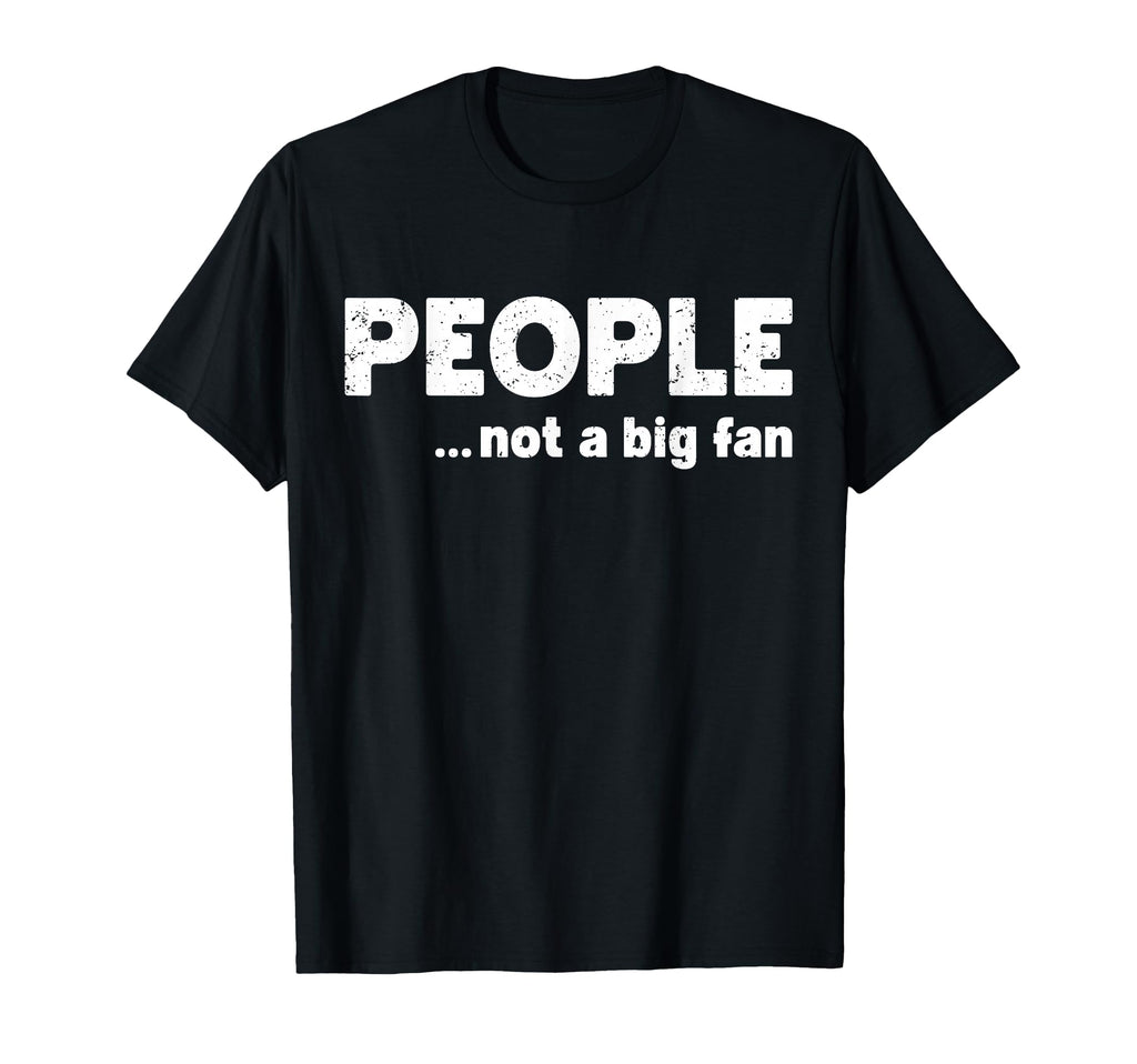 People Not Big Fan Funny Introvert T-Shirt - Trendy Graphic Men Women - T-Shirt, Sweatshirt, Hoodie