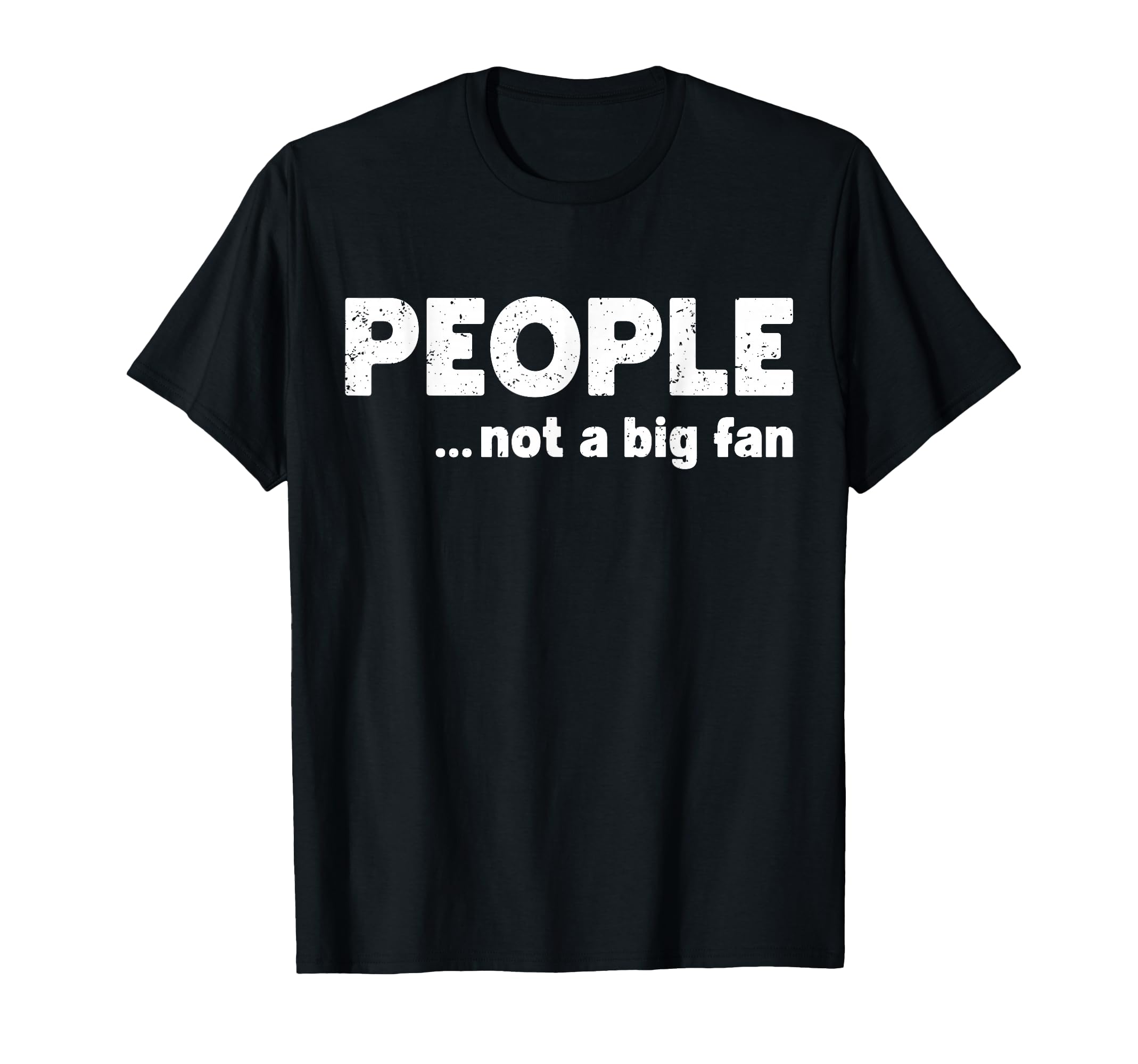 People Not Big Fan Funny Introvert T-Shirt - Trendy Graphic Men Women - T-Shirt, Sweatshirt, Hoodie