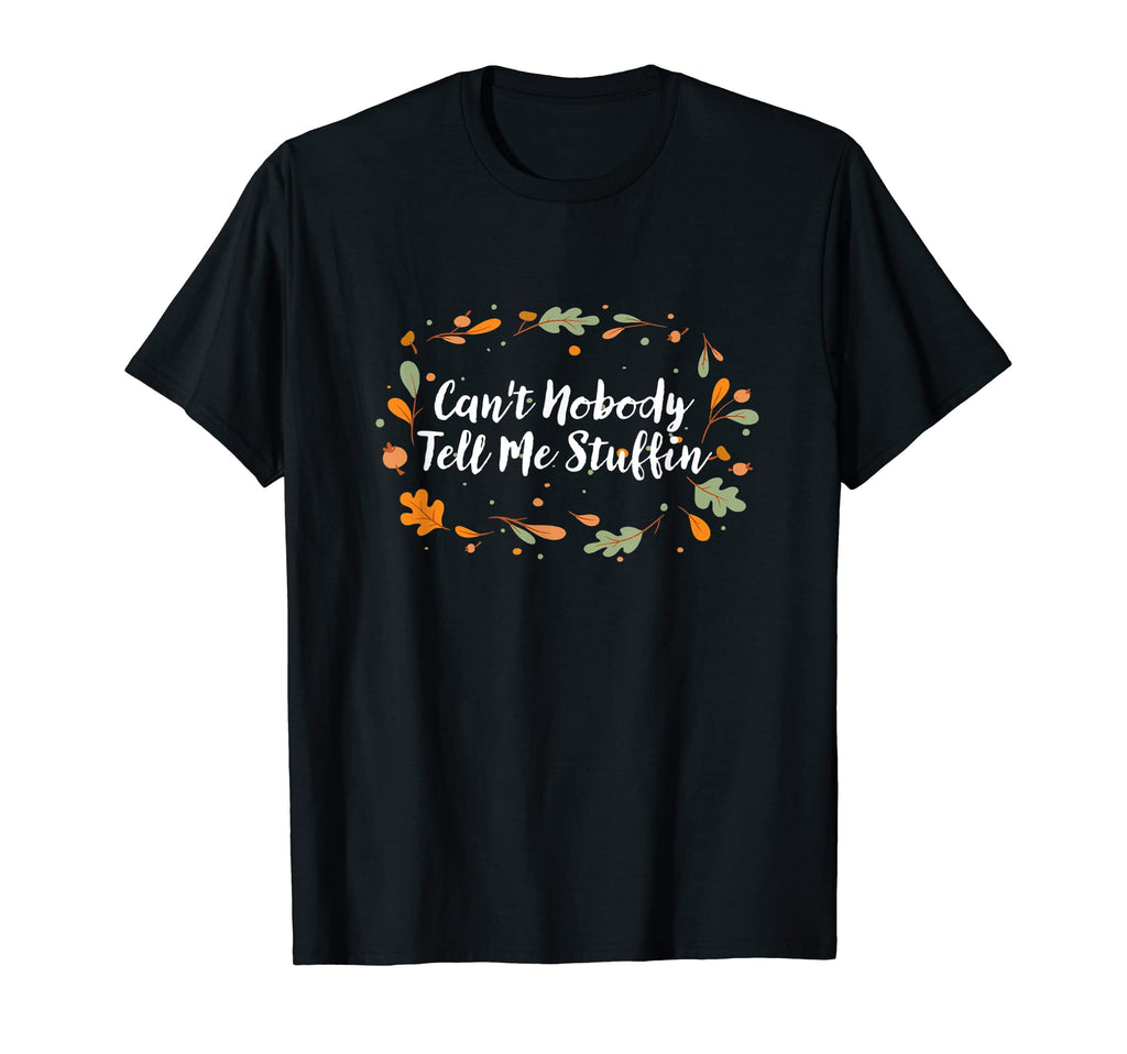 Cant Nobody Tell Me Stuffin T-Shirt - Fun Novelty Design Unisex - T-Shirt, Sweatshirt, Hoodie