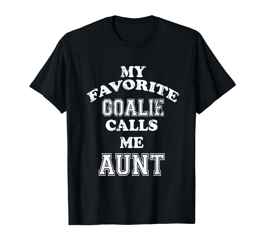 My Favorite Goalie Calls Me Aunt T-Shirt - Fun Novelty Design Unisex - T-Shirt, Sweatshirt, Hoodie